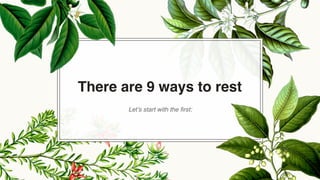 There are 9 ways to rest
Let’s start with the first:
 