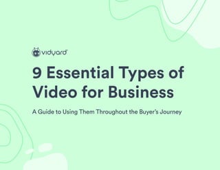 9 Essential Types of
Video for Business
A Guide to Using Them Throughout the Buyer’s Journey
 