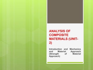 ANALYSIS OF
COMPOSITE
MATERIALS (UNIT-
2)
Introduction and Mechanics
and Material Approach
(Strength of Material
Approach)
 