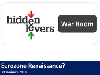 Eurozone Renaissance?
30 January 2014
War Room
 
