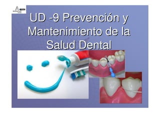 UD -9 Prevención y
Mantenimiento de la
  Salud Dental
 