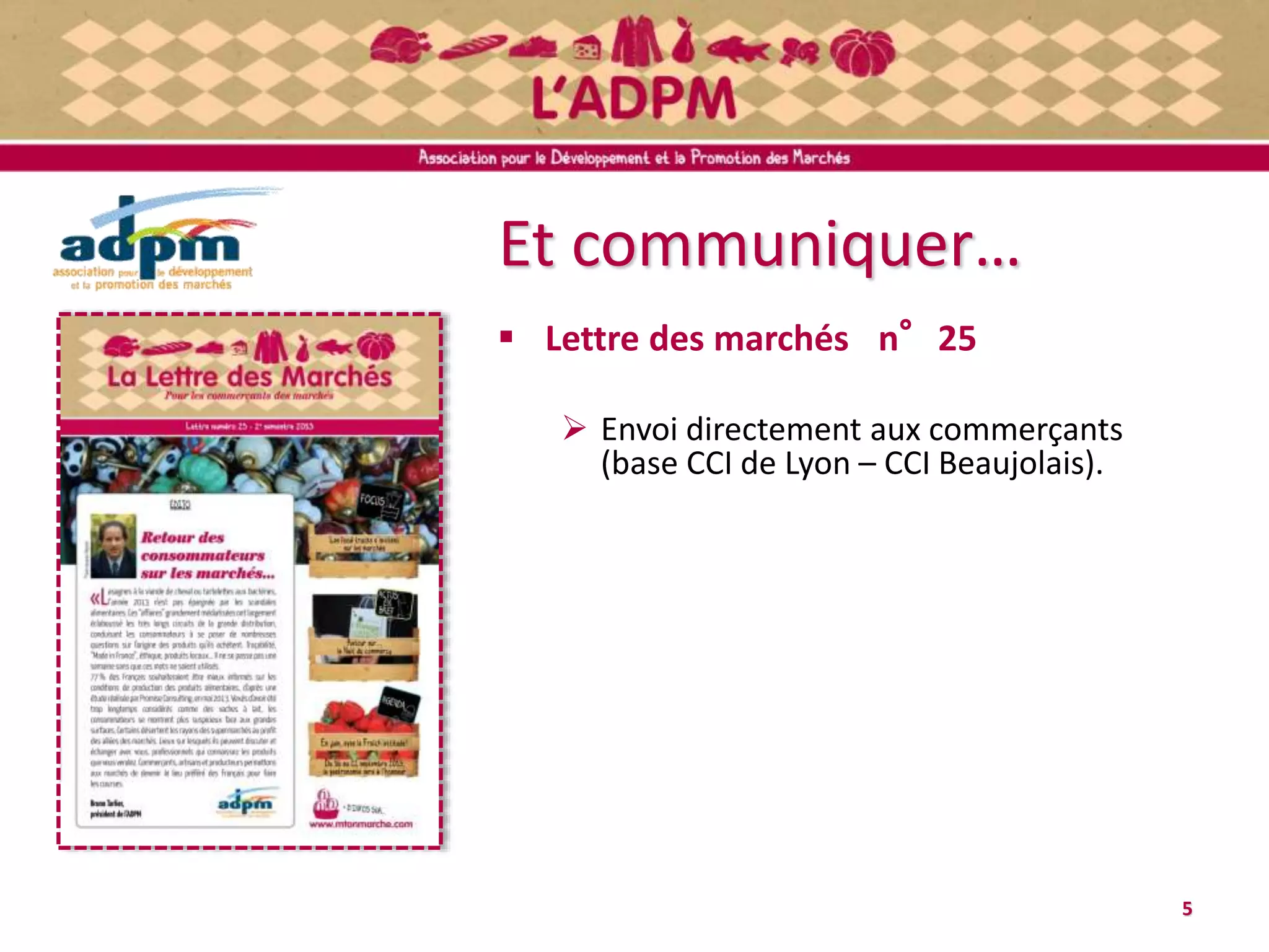 Et communiquer…
5
 Lettre des marchés n°25
 Envoi directement aux commerçants
(base CCI de Lyon – CCI Beaujolais).
 