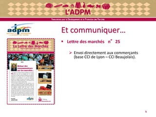 Et communiquer…
5
 Lettre des marchés n°25
 Envoi directement aux commerçants
(base CCI de Lyon – CCI Beaujolais).
 