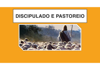DISCIPULADO E PASTOREIO
 