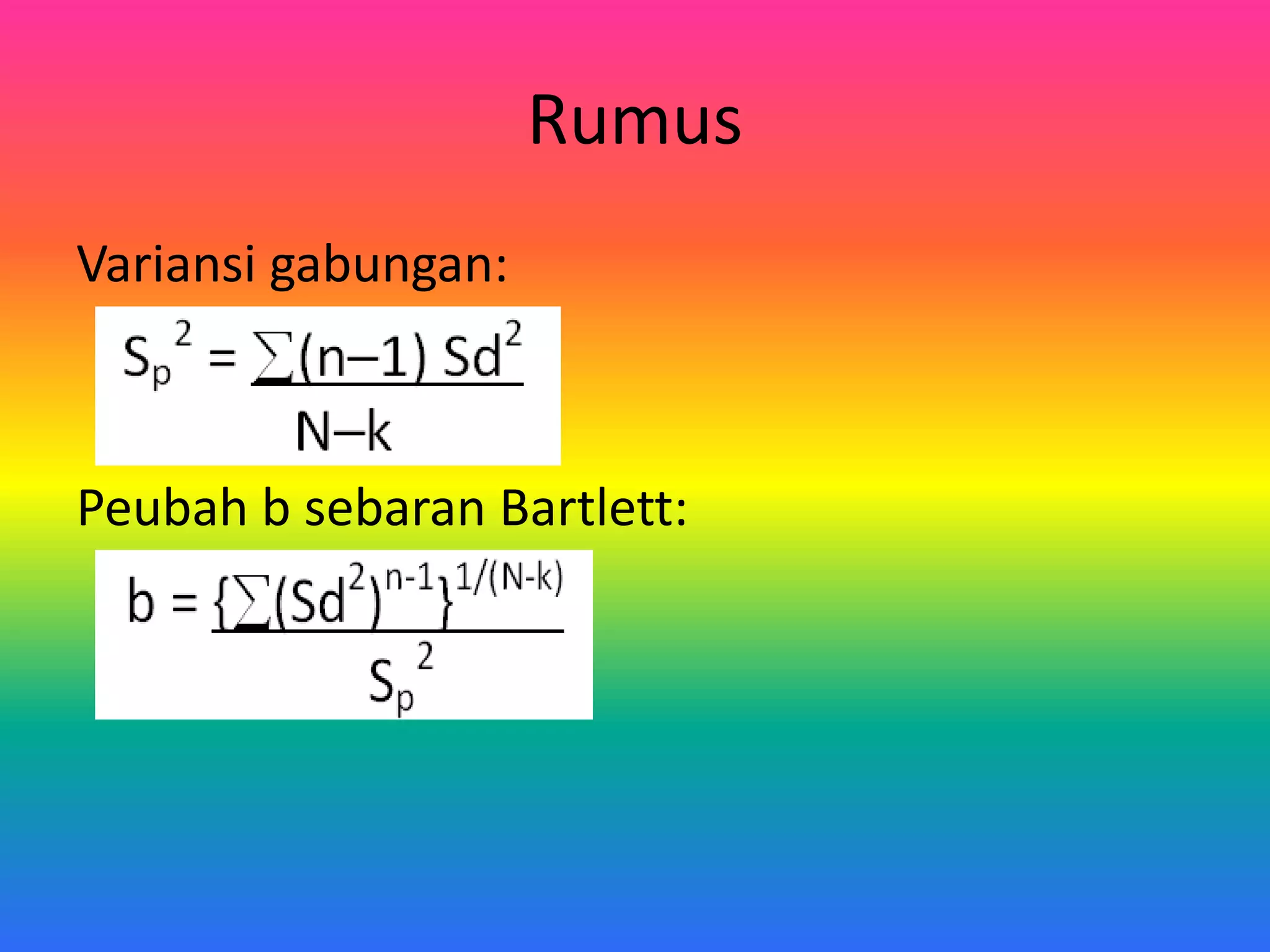 Rumus
Variansi gabungan:
Peubah b sebaran Bartlett: