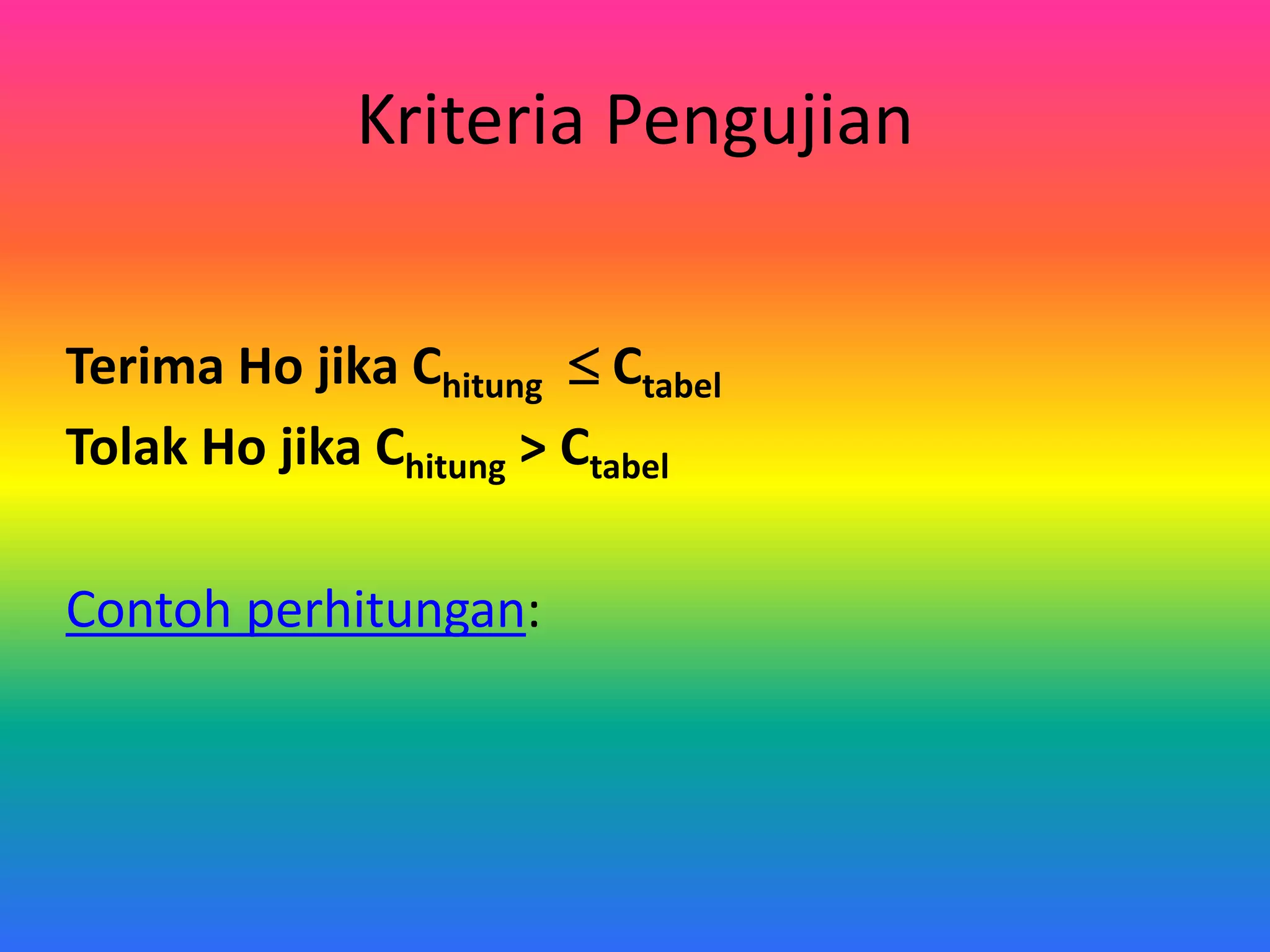 Kriteria Pengujian
Terima Ho jika Chitung Ctabel
Tolak Ho jika Chitung > Ctabel
Contoh perhitungan: