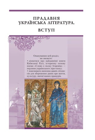 ÏÐÀÄÀÂÍß
ÓÊÐÀ¯ÍÑÜÊÀ Ë²ÒÅÐÀÒÓÐÀ.
ÂÑÒÓÏ
Опанувавши цей розділ,
ви зможете:
• дізнатися про найдавніші книги
Київської Русі, історичну основу
поеми «Слово о полку Ігоревім» —
перлини українського ліро епосу;
• пояснювати значення давніх літопи
сів для збереження даних про життя,
культуру, звичаї наших пращурів.
 