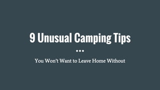 9 Unusual Camping Tips
You Won’t Want to Leave Home Without
 