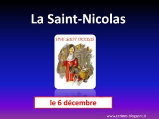 La Saint-Nicolas
le 6 décembre
www.cerines.blogspot.it
 