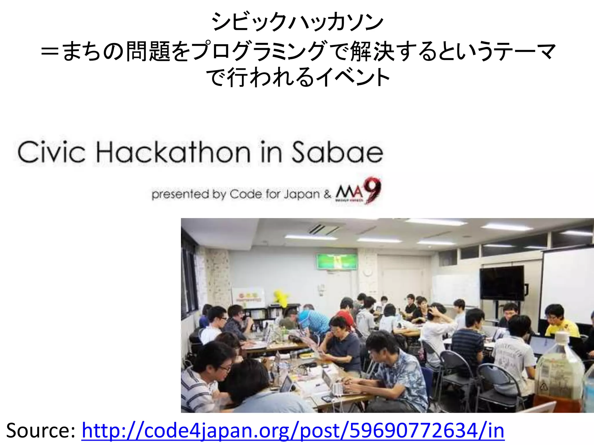 27
Source: http://code4japan.org/post/59690772634/in
シビックハッカソン
＝まちの問題をプログラミングで解決するというテーマ
で行われるイベント
 