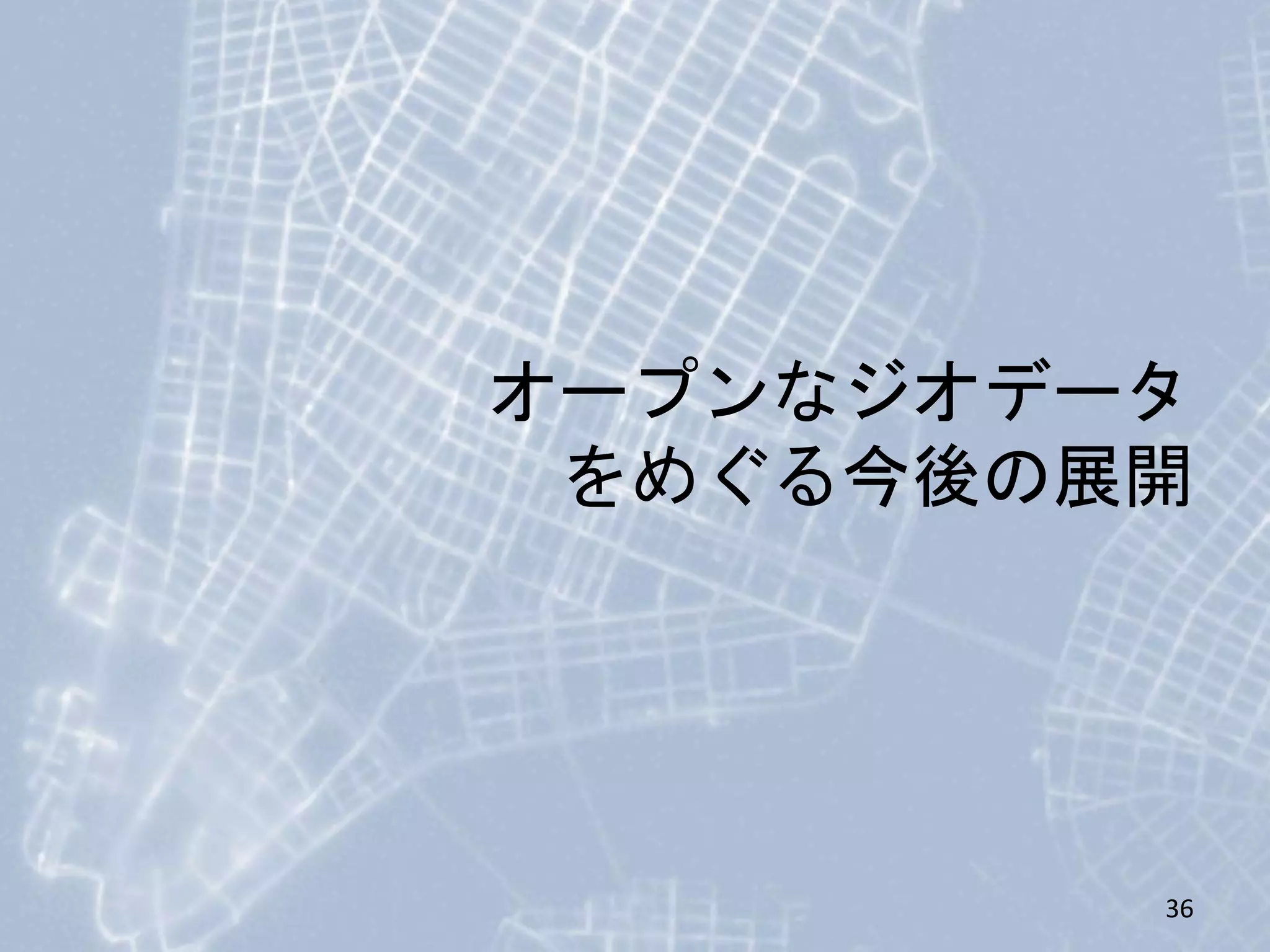 オープンなジオデータ
をめぐる今後の展開
36
 