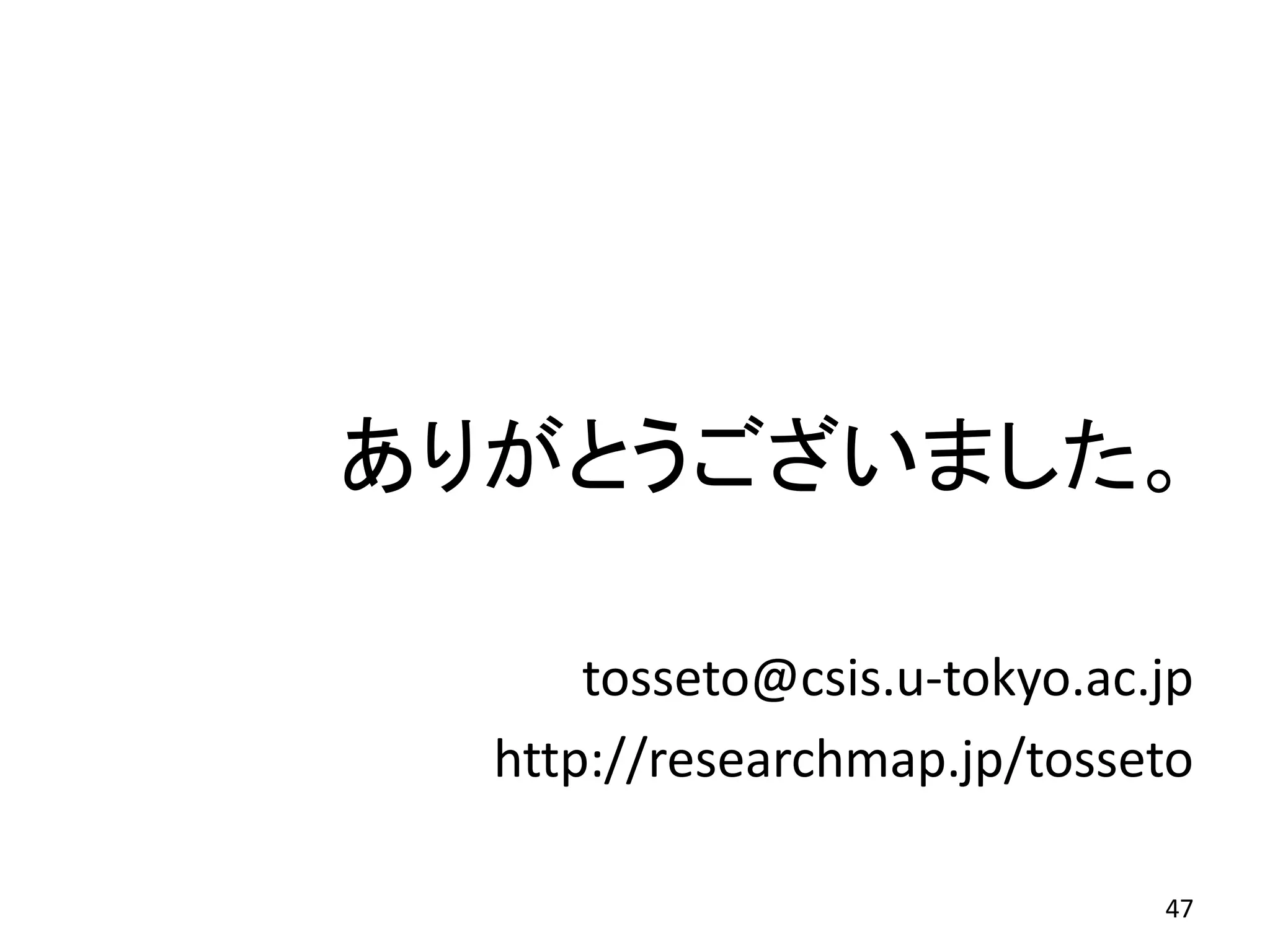 47
ありがとうございました。
tosseto@csis.u-tokyo.ac.jp
http://researchmap.jp/tosseto
 