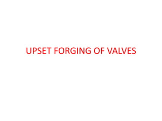 UPSET FORGING OF VALVES
 