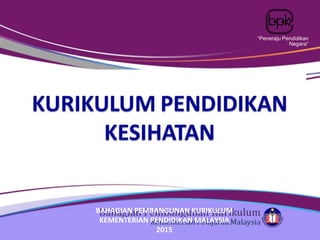 “Peneraju Pendidikan
Negara”
BAHAGIAN PEMBANGUNAN KURIKULUM
KEMENTERIAN PENDIDIKAN MALAYSIA
2015
 