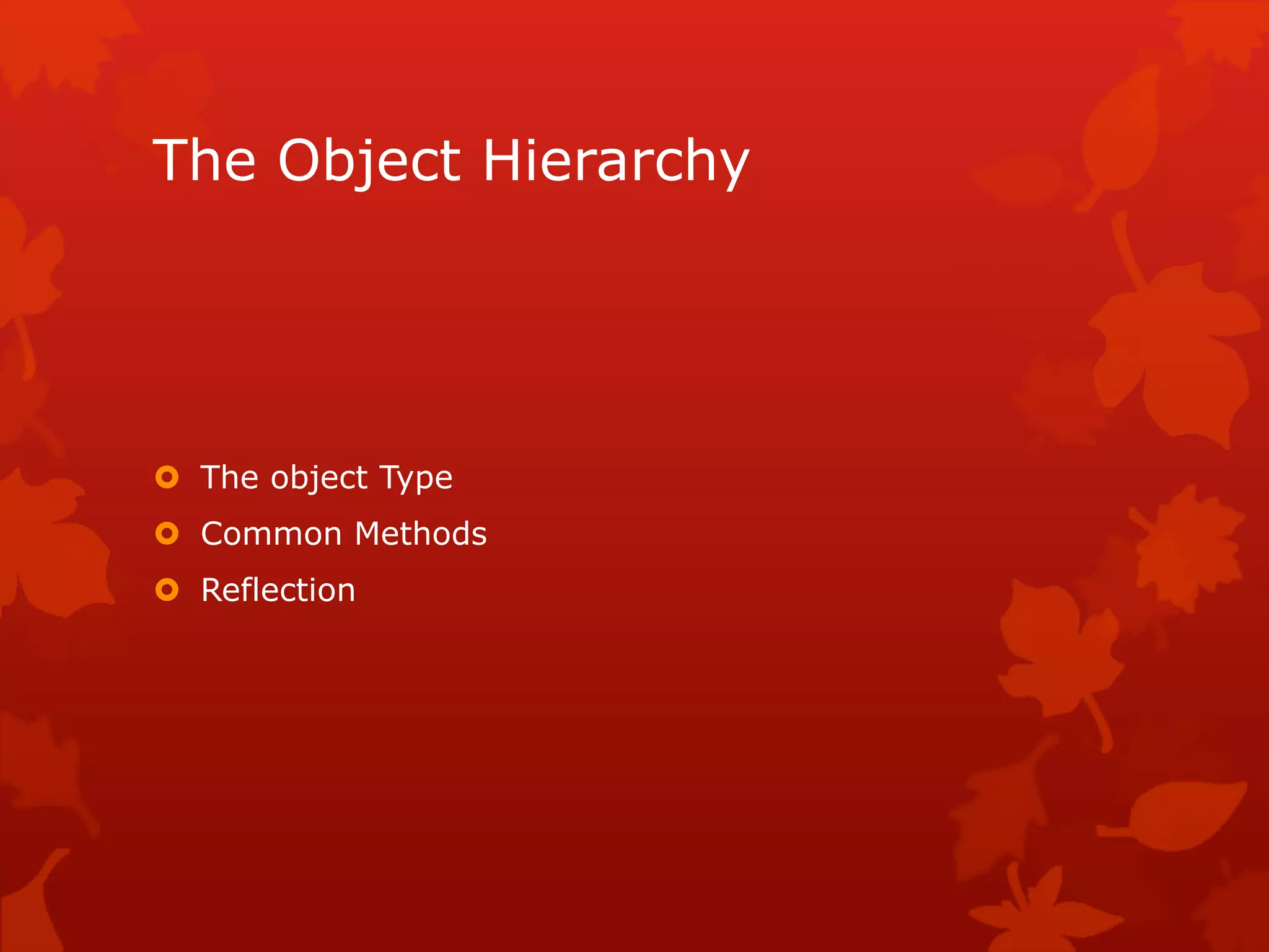 The Object Hierarchy
 The object Type
 Common Methods
 Reflection
 