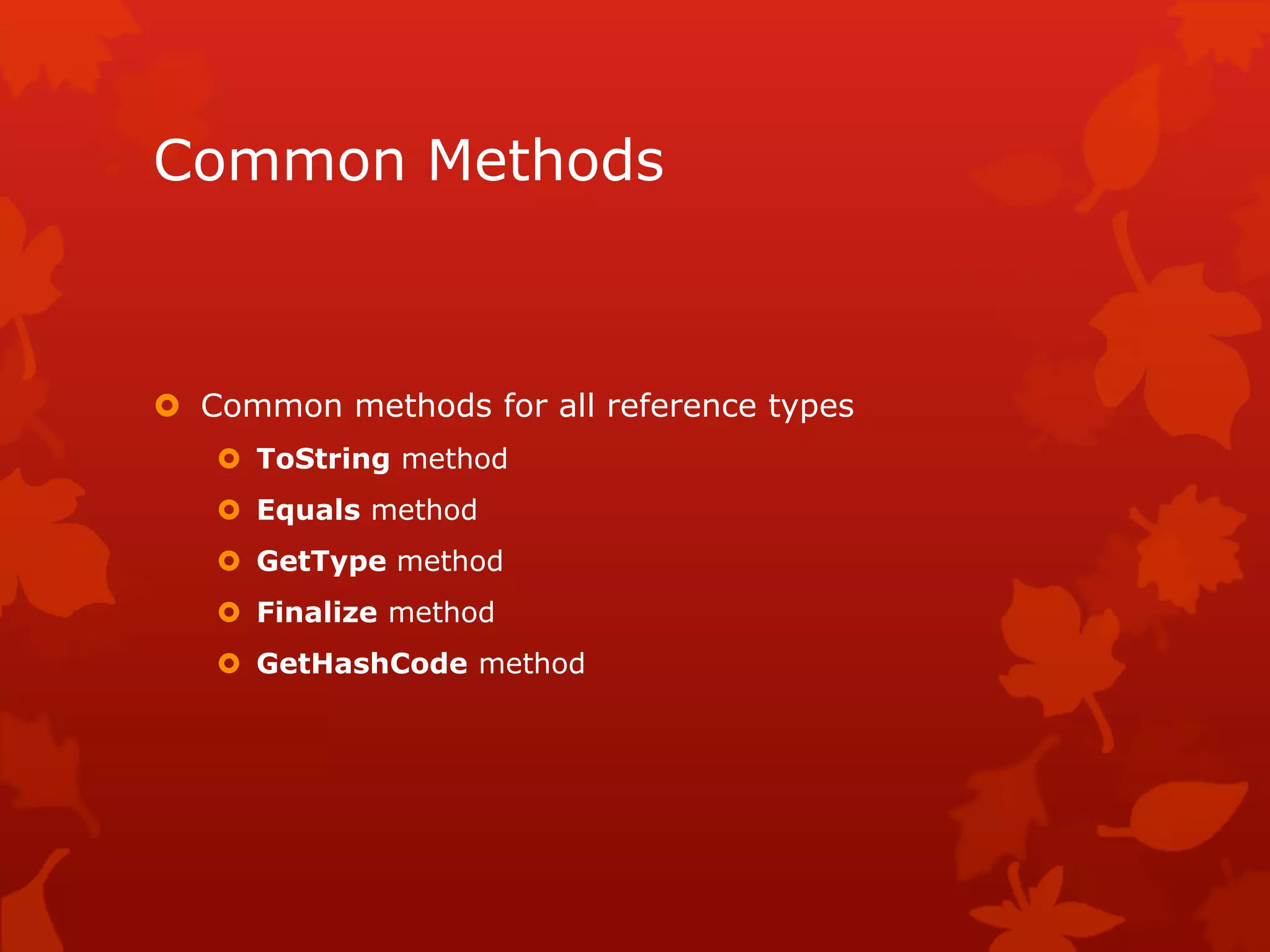 Common Methods
 Common methods for all reference types
 ToString method
 Equals method
 GetType method
 Finalize method
 GetHashCode method
 