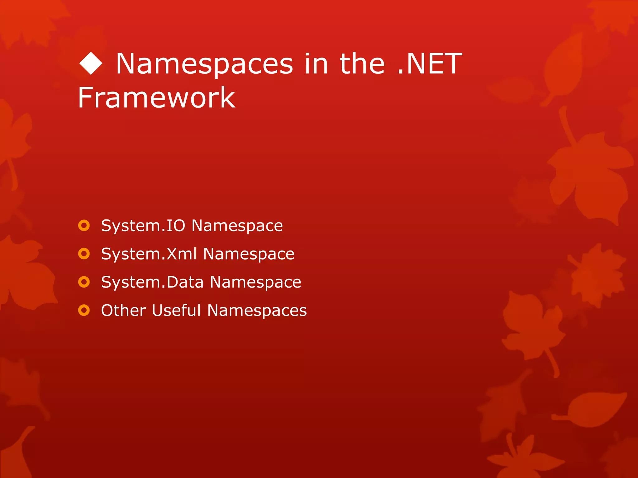 Namespaces in the .NET
Framework
 System.IO Namespace
 System.Xml Namespace
 System.Data Namespace
 Other Useful Namespaces
 