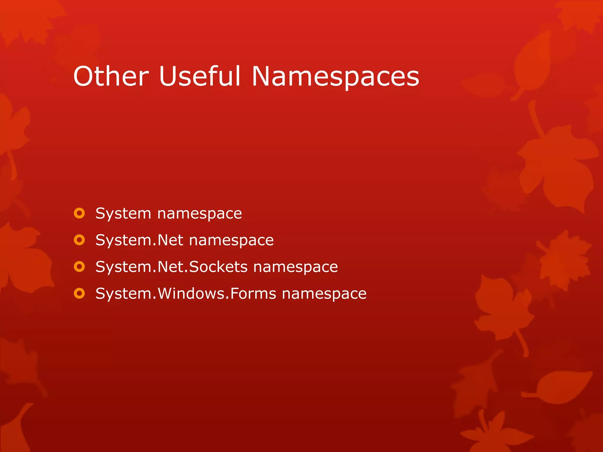Other Useful Namespaces
 System namespace
 System.Net namespace
 System.Net.Sockets namespace
 System.Windows.Forms namespace
 
