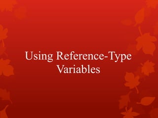 Using Reference-Type
Variables
 