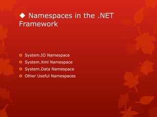  Namespaces in the .NET
Framework
 System.IO Namespace
 System.Xml Namespace
 System.Data Namespace
 Other Useful Namespaces
 