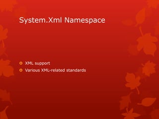 System.Xml Namespace
 XML support
 Various XML-related standards
 