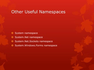 Other Useful Namespaces
 System namespace
 System.Net namespace
 System.Net.Sockets namespace
 System.Windows.Forms namespace
 