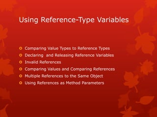Using Reference-Type Variables
 Comparing Value Types to Reference Types
 Declaring and Releasing Reference Variables
 Invalid References
 Comparing Values and Comparing References
 Multiple References to the Same Object
 Using References as Method Parameters
 