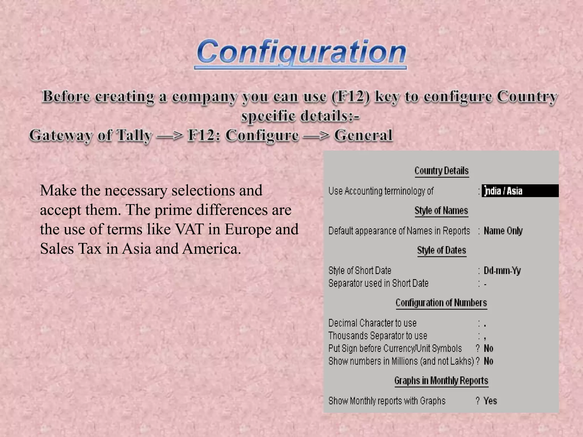 Make the necessary selections and
accept them. The prime differences are
the use of terms like VAT in Europe and
Sales Tax in Asia and America.
 