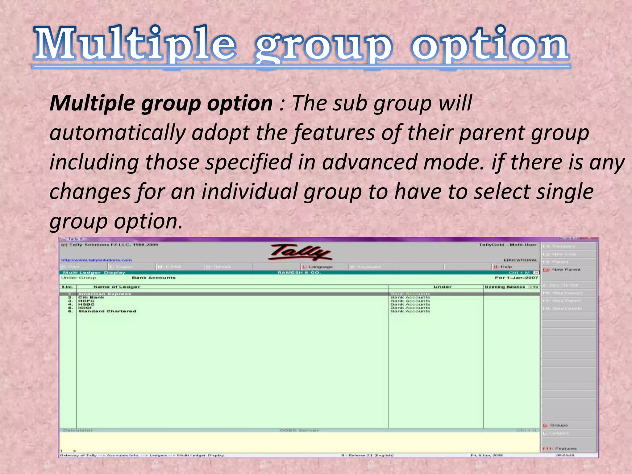 Multiple group option : The sub group will
automatically adopt the features of their parent group
including those specified in advanced mode. if there is any
changes for an individual group to have to select single
group option.
 