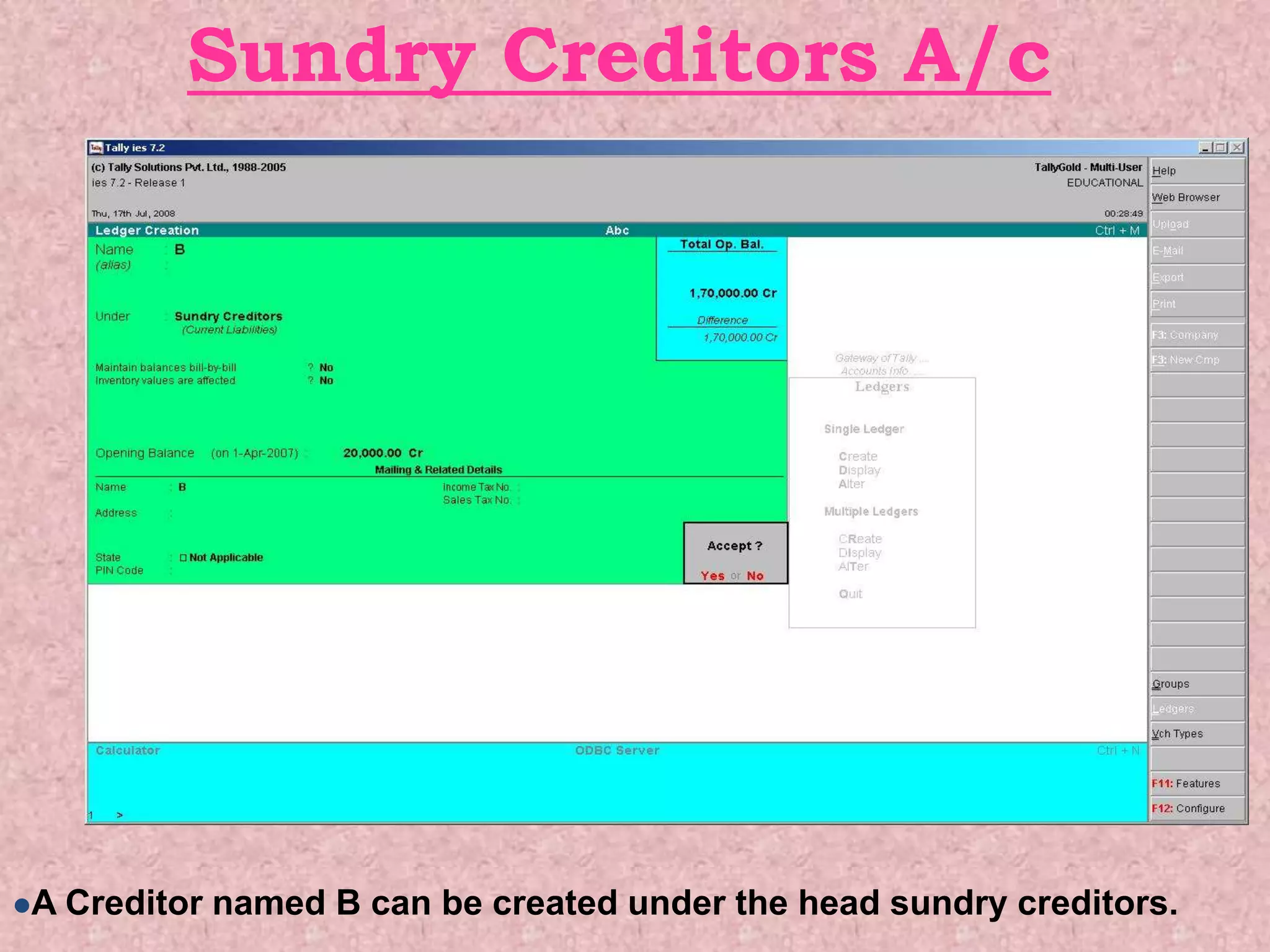 Sundry Creditors A/c
A Creditor named B can be created under the head sundry creditors.
 