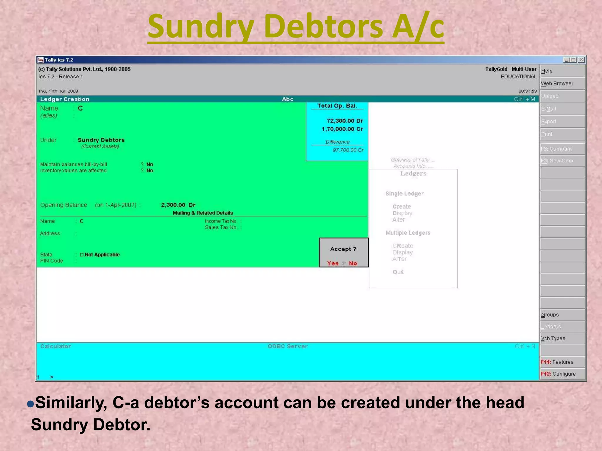 Sundry Debtors A/c
Similarly, C-a debtor’s account can be created under the head
Sundry Debtor.
 