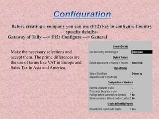 Make the necessary selections and
accept them. The prime differences are
the use of terms like VAT in Europe and
Sales Tax in Asia and America.
 