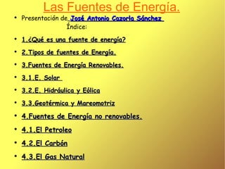 Las Fuentes de Energía. ,[object Object],[object Object],[object Object],[object Object],[object Object],[object Object],[object Object],[object Object],[object Object],[object Object],[object Object]