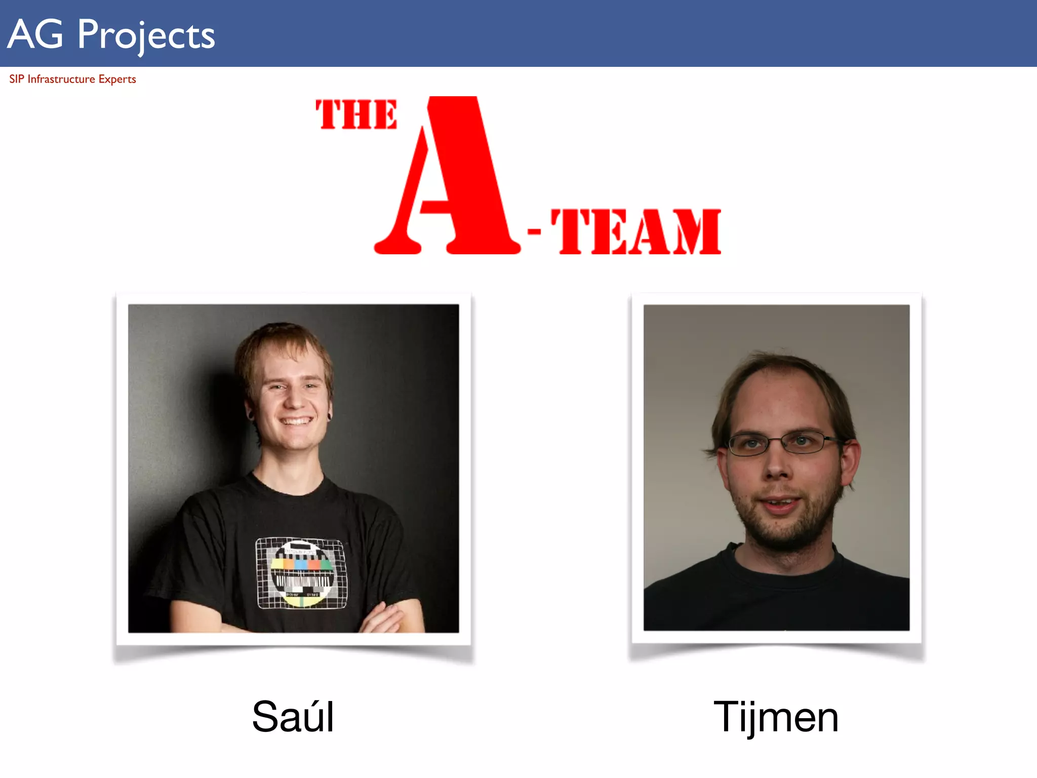 AG Projects 
SIP Infrastructure Experts 
Saúl Tijmen 
 