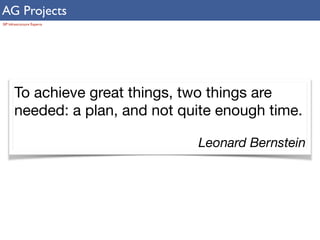 AG Projects 
SIP Infrastructure Experts 
To achieve great things, two things are 
needed: a plan, and not quite enough time. 
! 
Leonard Bernstein 
 