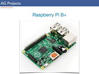 AG Projects 
SIP Infrastructure Experts 
Raspberry Pi B+ 
 
