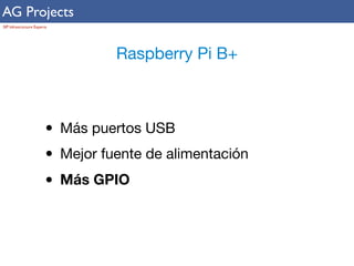 AG Projects 
SIP Infrastructure Experts 
Raspberry Pi B+ 
• Más puertos USB 
• Mejor fuente de alimentación 
• Más GPIO 
 