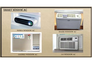 SMArT WINDOW AC
NORIA WINDOW AC
HAIER WINDOW AC
GODREJ WINDOW AC LG WINDOW AC
 