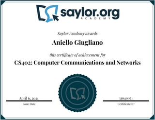 Certificate ID
Issue Date
31049031
this certificate of achievement for
Saylor Academy awards
Aniello Giugliano
CS402: Computer Communications and Networks
April 6, 2021
 