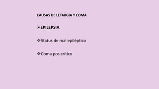 CAUSAS DE LETARGIA Y COMA
EPILEPSIA
Status de mal epiléptico
Coma pos crítico
 