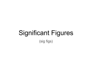 Significant Figures
(sig figs)
 