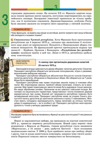 126
РОЗДІЛ
3
còðîêîâèõ äåðæàâíèõ ïîçèê. Íà ïî÷àòîê XX ñò. Ôðàíöіÿ ùîðі÷íî íàäà-
âàëà іíøèì êðàїíàì çíà÷íі êðåäèòè, ïîñòóïîâî ïåðåòâîðþþ÷èñü íà єâðî-
ïåéñüêîãî ëèõâàðÿ. Çàêîðäîííі іíâåñòèöії ïðèíîñèëè íå òіëüêè ïðèáó-
òîê, àëå é ïîëіòè÷íèõ ñîþçíèêіâ. Äåðæàâè-áîðæíèêè, îñîáëèâî Ðîñіÿ,
áóëè çìóøåíі çâàæàòè íà іíòåðåñè ñâîãî êðåäèòîðà ó ñâіòîâіé ïîëіòèöі.
Чому французи, на відміну від німців чи англійців, воліли тримати свої гроші в банках
або вкладати в іноземні позики?
Ñòàíîâëåííÿ Òðåòüîї ðåñïóáëіêè. Õî÷à Ôðàíöіþ áóëî ïðîãîëîøåíî
ðåñïóáëіêîþ ùå 4 âåðåñíÿ 1870 ð., ïèòàííÿ ïðî âèçíà÷åííÿ її ïîëіòè÷-
íîãî ëàäó äîâãî íå âèðіøóâàëîñÿ. Áіëüøіñòü ó Íàöіîíàëüíèõ çáîðàõ ñòà-
íîâèëè ìîíàðõіñòè. Íà ôðàíöóçüêèé ïðåñòîë ïðåòåíäóâàëè âіäðàçó òðè
äèíàñòії – Áóðáîíè, Îðëåàíè і Áîíàïàðòè. «Ðåñïóáëіêîþ áåç ðåñïóáëі-
êàíöіâ» íàçèâàëè êðàїíó â öåé ÷àñ. Ëèøå â 1875 ð. ðåñïóáëіêà çäîáóëà
íîâó êîíñòèòóöіþ.
Із закону про організацію державних властей
25 лютого 1875 р.
Законодавча влада здійснюється двома зборами: палатою депутатів і Сенатом.
Президент республіки обирається загальним голосуванням, згідно з умовами,
визначеними виборчим законом...
Президент республіки обирається абсолютною більшістю голосів Сенатом і
палатою депутатів, об’єднаних в Національні збори. Він обирається на 7 років.
Може бути переобраний.
Президент республіки має право ініціативи законів поряд із членами обох
палат. Він оприлюднює закони, прийняті обома палатами, стежить за їх вико-
нанням. Має право помилування; амністія може бути дарована тільки законом.
Він керує збройними силами. Призначає на всі цивільні і військові посади. Він
головує на національних торжествах; представники і посли іноземних держав
акредитуються при ньому. Кожний акт президента республіки повинен бути
затверджений міністром. Президент республіки може за згодою Сенату роз-
пустити палату депутатів до закінчення законного строку її повноважень. Міні-
стри мають солідарну відповідальність перед палатами за спільну політику
уряду й індивідуальну – за їх особисті дії. Президент республіки несе відпові-
дальність тільки у випадку державної зради.
Яка форма правління була встановлена у Франції за цією конституцією? І яка реально
існувала?
Ïåðøі æ ïàðëàìåíòñüêі âèáîðè, ùî ïðîõîäèëè íà ïіäñòàâі êîíñòèòóöії
1875 ð., ïðèíåñëè ïåðåìîãó ðåñïóáëіêàíöÿì. Íîâèé óðÿä ïåðåíіñ ñâîþ
ðåçèäåíöіþ ç Âåðñàëÿ äî Ïàðèæà, ãіìíîì ðåñïóáëіêè ñòàëà çíàìåíèòà
«Ìàðñåëüєçà», à 14 ëèïíÿ – äåíü çäîáóòòÿ Áàñòèëії – áóëî îãîëîøåíî
íàöіîíàëüíèì ñâÿòîì. Ó 1880 ð. áóëî ïðèéíÿòî çàêîí ïðî ñâîáîäó çáîðіâ
і äðóêó, òîäі æ âëàäà àìíіñòóâàëà êîìóíàðіâ, çàâäÿêè ÷îìó òèñÿ÷і çàõèñ-
íèêіâ Ïàðèçüêîї êîìóíè çìîãëè ïîâåðíóòèñÿ íà áàòüêіâùèíó.
4.
 