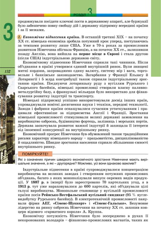 132
РОЗДІЛ
3
ïðîäîâæóâàëè ïîñіäàòè êëþ÷îâі ïîñòè â äåðæàâíîìó àïàðàòі, àëå áóðæóàçії
áóëî çàáåçïå÷åíî ïîâíó ñâîáîäó äіé і äåðæàâíó ïіäòðèìêó âñåðåäèíі êðàїíè
і çà її ìåæàìè.
Åêîíîìі÷íå ïіäíåñåííÿ êðàїíè. Â îñòàííіé òðåòèíі XIX – íà ïî÷àòêó
XX ñò. íіìåöüêà åêîíîìіêà çðîáèëà ïîòóæíèé êðîê óïåðåä, ïîñòóïàþ÷èñü
çà òåìïàìè ðîçâèòêó ëèøå ÑØÀ. Óæå â 70-õ ðîêàõ çà ïðîìèñëîâèì
ðîçâèòêîì Íіìå÷÷èíà îáіãíàëà Ôðàíöіþ, à íà ïî÷àòîê XX ñò., çàëèøèâøè
ïîçàäó Àíãëіþ, âîíà âèéøëà íà ïåðøå ìіñöå â Єâðîïі і ñòàëà äðóãîþ
(ïіñëÿ ÑØÀ) іíäóñòðіàëüíîþ äåðæàâîþ ñâіòó.
Åêîíîìі÷íîìó ïіäíåñåííþ Íіìå÷÷èíè ñïðèÿëè òàêі ÷èííèêè. Ïіñëÿ
îá’єäíàííÿ â êðàїíі óòâîðèâñÿ єäèíèé âíóòðіøíіé ðèíîê. Áóëè çíèùåíі
ìèòíі êîðäîíè, çàïðîâàäæåíî єäèíó âàëþòó, ñèñòåìó ìіð і âàãè, òîðãî-
âåëüíå і áàíêіâñüêå çàêîíîäàâñòâî. Çàãàðáàííÿ ó Ôðàíöії Åëüçàñó é
Ëîòàðèíãії і 5 ìëðä êîíòðèáóöії òàêîæ ñïðèÿëè іíäóñòðіàëüíîìó çðîñ-
òàííþ êðàїíè. Ïîєäíóþ÷è ëîòàðèíçüêó ðóäó ç âóãіëëÿì Ðóðñüêîãî і
Ñààðñüêîãî áàñåéíіâ, íіìåöüêі ïðîìèñëîâöі ñòâîðèëè âëàñíó ïàëèâíî-
ìåòàëóðãіéíó áàçó, à ôðàíöóçüêі ìіëüÿðäè áóëî âèêîðèñòàíî äëÿ ôіíàí-
ñóâàííÿ ðîçâèòêó іíäóñòðії òà òðàíñïîðòó.
Íіìåöüêі ïіäïðèєìöі óñïіøíî âèêîðèñòîâóâàëè äîñâіä іíøèõ êðàїí,
óïðîâàäæóâàëè íîâіòíі äîñÿãíåííÿ íàóêè і òåõíіêè, ïåðåäîâі òåõíîëîãії.
Çàâîäè і ôàáðèêè êðàїíè îñíàùóâàëèñÿ ñó÷àñíèì óñòàòêóâàííÿì і ïðà-
öþâàëè åôåêòèâíіøå çà ïіäïðèєìñòâà Àíãëії і Ôðàíöії. Çðîñòàííÿ
íіìåöüêîї ïðîìèñëîâîñòі ñòèìóëþâàëè âåëèêі äåðæàâíі çàìîâëåííÿ íà
âèðîáíèöòâî îçáðîєíü, áóäіâíèöòâî ôîðòåöü, çàëіçíèöü і ìîðñüêèõ ïîðòіâ.
Äåðæàâà çàîõî÷óâàëà ðîçâèòîê âàæêîї іíäóñòðії é çàõèùàëà її іíòåðåñè
âіä іíîçåìíîї êîíêóðåíöії íà âíóòðіøíüîìó ðèíêó.
Åêîíîìі÷íèé ïðîãðåñ Íіìå÷÷èíè áóâ îáóìîâëåíèé òàêîæ òðàäèöіéíèìè
ðèñàìè õàðàêòåðó íіìåöüêîãî íàðîäó – ïðàöüîâèòіñòþ, äèñöèïëіíîâàíіñòþ
é îùàäëèâіñòþ. Øâèäêå çðîñòàííÿ íàñåëåííÿ ñïðèÿëî çáіëüøåííþ єìíîñòі
âíóòðіøíüîãî ðèíêó.
Які з означених причин швидкого економічного зростання Німеччини мають вирі-
шальне значення, а які – другорядне? Можливо, усі вони однаково важливі?
Іíäóñòðіàëüíå ïіäíåñåííÿ â êðàїíі ñóïðîâîäæóâàëîñÿ êîíöåíòðàöієþ
âèðîáíèöòâà íà âåëèêèõ çàâîäàõ і ñòâîðåííÿì ïîòóæíèõ ïðîìèñëîâèõ
îá’єäíàíü, áàãàòî ç ÿêèõ ìîíîïîëіçóâàëè âèïóñê îêðåìèõ âèäіâ ïðîäóê-
öії. Ó 1887 ð. â іìïåðії áóëî çàðåєñòðîâàíî 70 êàðòåëüíèõ óãîä, à â
1913 ð. òóò óæå íàðàõîâóâàëîñÿ äî 600 êàðòåëіâ, ÿêі îá’єäíóâàëè öіëі
ãàëóçі âèðîáíèöòâà. Ìîíîïîëüíå ñòàíîâèùå ó âóãіëüíіé ïðîìèñëîâîñòі
êðàїíè ïîñіâ Ðåéíñüêî-Âåñòôàëüñüêèé âóãіëüíèé ñèíäèêàò (95 % âóãëå-
âèäîáóòêó Ðóðñüêîãî áàñåéíó). Â åëåêòðîòåõíі÷íіé ïðîìèñëîâîñòі ïàíó-
âàëè ôіðìè ÀÅÃ, «Ñіìåíñ-Øóêêåðò» і «Ñіìåíñ-Ãàëüñüêå». Áåçóìîâíå
ëіäåðñòâî íà ðèíêó îçáðîєíü Íіìå÷÷èíè íà ïî÷àòêó XX ñò. çàõîïèâ êîí-
öåðí âіäîìîãî «ãàðìàòíîãî êîðîëÿ» À. Êðóïïà.
Åêîíîìі÷íó ïîòóæíіñòü Íіìå÷÷èíè áóëî çîñåðåäæåíî â ðóêàõ її
íåêîðîíîâàíèõ âîëîäàðіâ – ôіíàíñîâî-ïðîìèñëîâèõ ìàãíàòіâ, òàêèõ ÿê
2.
 