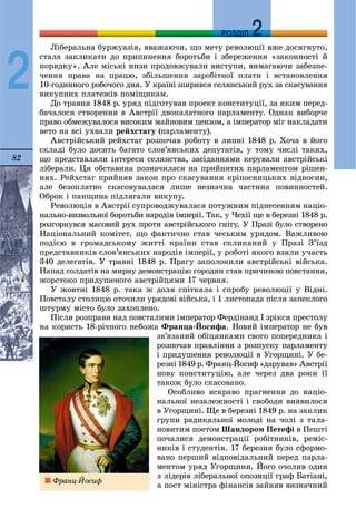82
ДДРОЗДІЛ
2
Ëіáåðàëüíà áóðæóàçіÿ, ââàæàþ÷è, ùî ìåòó ðåâîëþöії âæå äîñÿãíóòî,
ñòàëà çàêëèêàòè äî ïðèïèíåííÿ áîðîòüáè і çáåðåæåííÿ «çàêîííîñòі é
ïîðÿäêó». Àëå ìіñüêі íèçè ïðîäîâæóâàëè âèñòóïè, âèìàãàþ÷è çàáåçïå-
÷åííÿ ïðàâà íà ïðàöþ, çáіëüøåííÿ çàðîáіòíîї ïëàòè і âñòàíîâëåííÿ
10-ãîäèííîãî ðîáî÷îãî äíÿ. Ó êðàїíі øèðèâñÿ ñåëÿíñüêèé ðóõ çà ñêàñóâàííÿ
âèêóïíèõ ïëàòåæіâ ïîìіùèêàì.
Äî òðàâíÿ 1848 ð. óðÿä ïіäãîòóâàâ ïðîåêò êîíñòèòóöії, çà ÿêèì ïåðåä-
áà÷àëîñÿ ñòâîðåííÿ â Àâñòðії äâîïàëàòíîãî ïàðëàìåíòó. Îäíàê âèáîð÷å
ïðàâî îáìåæóâàëîñÿ âèñîêèì ìàéíîâèì öåíçîì, à іìïåðàòîð ìіã íàêëàäàòè
âåòî íà âñі óõâàëè ðåéõñòàãó (ïàðëàìåíòó).
Àâñòðіéñüêèé ðåéõñòàã ðîçïî÷àâ ðîáîòó â ëèïíі 1848 ð. Õî÷à â éîãî
ñêëàäі áóëî äîñèòü áàãàòî ñëîâ’ÿíñüêèõ äåïóòàòіâ, ó òîìó ÷èñëі òàêèõ,
ùî ïðåäñòàâëÿëè іíòåðåñè ñåëÿíñòâà, çàñіäàííÿìè êåðóâàëè àâñòðіéñüêі
ëіáåðàëè. Öÿ îáñòàâèíà ïîçíà÷èëàñÿ íà ïðèéíÿòèõ ïàðëàìåíòîì ðіøåí-
íÿõ. Ðåéõñòàã ïðèéíÿâ çàêîí ïðî ñêàñóâàííÿ êðіïîñíèöüêèõ âіäíîñèí,
àëå áåçîïëàòíî ñêàñîâóâàëàñÿ ëèøå íåçíà÷íà ÷àñòèíà ïîâèííîñòåé.
Îáðîê і ïàíùèíà ïіäëÿãàëè âèêóïó.
Ðåâîëþöіÿ â Àâñòðії ñóïðîâîäæóâàëàñÿ ïîòóæíèì ïіäíåñåííÿì íàöіî-
íàëüíî-âèçâîëüíîї áîðîòüáè íàðîäіâ іìïåðії. Òàê, ó ×åõії ùå â áåðåçíі 1848 ð.
ðîçãîðíóâñÿ ìàñîâèé ðóõ ïðîòè àâñòðіéñüêîãî ãíіòó. Ó Ïðàçі áóëî ñòâîðåíî
Íàöіîíàëüíèé êîìіòåò, ùî ôàêòè÷íî ñòàâ ÷åñüêèì óðÿäîì. Âàæëèâîþ
ïîäієþ â ãðîìàäñüêîìó æèòòі êðàїíè ñòàâ ñêëèêàíèé ó Ïðàçі Ç’їçä
ïðåäñòàâíèêіâ ñëîâ’ÿíñüêèõ íàðîäіâ іìïåðії, ó ðîáîòі ÿêîãî âçÿëè ó÷àñòü
340 äåëåãàòіâ. Ó òðàâíі 1848 ð. Ïðàãó çàïîëîíèëè àâñòðіéñüêі âіéñüêà.
Íàïàä ñîëäàòіâ íà ìèðíó äåìîíñòðàöіþ ãîðîäÿí ñòàâ ïðè÷èíîþ ïîâñòàííÿ,
æîðñòîêî ïðèäóøåíîãî àâñòðіéöÿìè 17 ÷åðâíÿ.
Ó æîâòíі 1848 ð. òàêà æ äîëÿ ñïіòêàëà і ñïðîáó ðåâîëþöії ó Âіäíі.
Ïîâñòàëó ñòîëèöþ îòî÷èëè óðÿäîâі âіéñüêà, і 1 ëèñòîïàäà ïіñëÿ çàïåêëîãî
øòóðìó ìіñòî áóëî çàõîïëåíî.
Ïіñëÿ ðîçïðàâè íàä ïîâñòàëèìè іìïåðàòîð Ôåðäіíàíä І çðіêñÿ ïðåñòîëó
íà êîðèñòü 18-ðі÷íîãî íåáîæà Ôðàíöà-Éîñèôà. Íîâèé іìïåðàòîð íå áóâ
çâ’ÿçàíèé îáіöÿíêàìè ñâîãî ïîïåðåäíèêà і
ðîçïî÷àâ ïðàâëіííÿ ç ðîçïóñêó ïàðëàìåíòó
і ïðèäóøåííÿ ðåâîëþöії â Óãîðùèíі. Ó áå-
ðåçíі 1849 ð. Ôðàíö-Éîñèô «äàðóâàâ» Àâñòðії
íîâó êîíñòèòóöіþ, àëå ÷åðåç äâà ðîêè її
òàêîæ áóëî ñêàñîâàíî.
Îñîáëèâî ÿñêðàâî ïðàãíåííÿ äî íàöіî-
íàëüíîї íåçàëåæíîñòі і ñâîáîäè âèÿâèëîñÿ
â Óãîðùèíі. Ùå â áåðåçíі 1849 ð. íà çàêëèê
ãðóïè ðàäèêàëüíîї ìîëîäі íà ÷îëі ç òàëà-
íîâèòèì ïîåòîì Øàíäîðîì Ïåòåôі â Ïåøòі
ïî÷àëèñÿ äåìîíñòðàöії ðîáіòíèêіâ, ðåìіñ-
íèêіâ і ñòóäåíòіâ. 17 áåðåçíÿ áóëî ñôîðìî-
âàíî ïåðøèé âіäïîâіäàëüíèé ïåðåä ïàðëà-
ìåíòîì óðÿä Óãîðùèíè. Éîãî î÷îëèâ îäèí
ç ëіäåðіâ ëіáåðàëüíîї îïîçèöії ãðàô Áàòіàíі,
à ïîñò ìіíіñòðà ôіíàíñіâ çàéíÿâ âèçíà÷íèé
Ôðàíö-Éîñèô
 