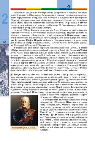 88
ДДРОЗДІЛ
2
Íàñòóïíèì çàâäàííÿì Áіñìàðêà áóëî ðîçãðîìèòè Àâñòðіþ і ïîêëàñòè
êðàé її âïëèâó â Íіìå÷÷èíі. Çà ñêëàäíîãî ïîðÿäêó êåðóâàííÿ çàõîïëå-
íèìè ãåðöîãñòâàìè êîíôëіêò ìіæ Àâñòðієþ і Ïðóññієþ áóâ íåìèíó÷èì.
Áіñìàðê ñâіäîìî ïðîâîêóâàâ çіòêíåííÿ, ðîçðàõîâóþ÷è íà ñèëó ïðóññüêîї
àðìії. Éîìó âäàëîñÿ çàáåçïå÷èòè íåéòðàëіòåò Ðîñії і Ôðàíöії, à â 1866 ð.
óêëàñòè òàєìíèé ñîþç ç Іòàëієþ, ïîîáіöÿâøè їé Âåíåöіàíñüêó îáëàñòü çà
її äîïîìîãó â êîíôëіêòі ïðîòè Àâñòðії.
Íàâåñíі 1866 ð. Áіñìàðê çàæàäàâ âіä Àâñòðії çãîäè íà ðåôîðìóâàííÿ
Íіìåöüêîãî ñîþçó. Íå îòðèìàâøè áàæàíîї âіäïîâіäі, Ïðóññіÿ âèíåñëà íà
ðîçãëÿä ñîþçíîãî ñåéìó ïðîåêò íîâîї êîíñòèòóöії Íіìåöüêîãî ñîþçó,
ÿêèé ïåðåäáà÷àâ âèêëþ÷åííÿ ç íüîãî Àâñòðії. Àëå ñåéì ïіäòðèìàâ îñòàí-
íþ. 14 ÷åðâíÿ 1866 ð. Ïðóññіÿ âèéøëà ç Íіìåöüêîãî ñîþçó, à íàñòóïíîãî
äíÿ ïî÷àëàñÿ àâñòðî-ïðóññüêà âіéíà. Íà áîöі Àâñòðії âèñòóïèëè äåðæà-
âè Ïіâäåííîї і Ñåðåäíüîї Íіìå÷÷èíè.
Ç ïåðøèõ æå äíіâ âіéíè ïåðåâàãà âèÿâèëàñÿ íà áîöі Ïðóññії. 3 ëèïíÿ
1866 ð. àâñòðіéöі çàçíàëè íèùіâíîї ïîðàçêè â áèòâі ïіä Ñàäîâîþ (×åõіÿ),
à òèì ÷àñîì іíøі ïðóññüêі âіéñüêà ðîçãðîìèëè çàãîíè ìàëèõ íіìåöüêèõ
äåðæàâ – ñîþçíèêіâ Àâñòðії і çàéíÿëè ñòîëèöþ Íіìåöüêîãî ñîþçó
Ôðàíêôóðò-íà-Ìàéíі. Àâñòðіéñüêà іìïåðіÿ, ïðîòè ÿêîї ç ïіâäíÿ äіÿëè
іòàëіéöі, çìóøåíà áóëà óêëàñòè ç Ïðóññієþ ìèðíèé äîãîâіð, ïіäïèñàíèé
ó Ïðàçі â ñåðïíі 1866 ð. Çà éîãî óìîâàìè Íіìåöüêèé ñîþç ðîçïóñêàâñÿ,
à Àâñòðіÿ âіäìîâëÿëàñÿ âіä ïðåòåíçіé íà ãåãåìîíіþ â Íіìå÷÷èíі. Ïðóññіÿ
ïðèєäíàëà Øëåçâіã, Ãîëüøòåéí, Ãàííîâåð, Êóðãåññåí, Íàññàó і Ôðàíê-
ôóðò-íà-Ìàéíі. Іòàëіÿ îäåðæàëà îáіöÿíó Âåíåöіàíñüêó îáëàñòü.
Çàâåðøåííÿ îá’єäíàííÿ Íіìå÷÷èíè. Âіéíà 1866 ð. ñòàëà âèðіøàëü-
íèì êðîêîì íà øëÿõó äîñÿãíåííÿ íàöіîíàëüíîї єäíîñòі. Çàìіñòü ðîçïó-
ùåíîãî Íіìåöüêîãî ñîþçó ïіä êåðіâíèöòâîì Ïðóññії áóëî ñòâîðåíî íîâèé
Ïіâíі÷íîíіìåöüêèé ñîþç, äî ÿêîãî óâіéøëè 22 äåðæàâè, ðîçòàøîâàíі íà
ïіâíі÷ âіä ð. Ìàéí. Âîíè çáåðіãàëè ïîëіòè÷íó àâòîíîìіþ, àëå ïîâèííі
áóëè âèçíàòè ïðóññüêó ãåãåìîíіþ і ÷îðíî-áіëèé ïðàïîð Ãîãåíöîëëåðíіâ
ç äîäàíîþ çíèçó ÷åðâîíîþ ñìóãîþ íà ÷åñòü äàâíüîї Ãàíçè. Êàòîëèöüêі
äåðæàâè Ïіâäåííîї Íіìå÷÷èíè òèì÷àñîâî çáåðåãëè ñâîþ íåçàëåæíіñòü.
Ïðîòå і âîíè áóëè çìóøåíі óêëàñòè ç Ïðóñ-
ñієþ ñîþçíі âіéñüêîâі äîãîâîðè.
Ç óòâîðåííÿì Ïіâíі÷íîíіìåöüêîãî ñîþçó
íàöіîíàëüíå îá’єäíàííÿ Íіìå÷÷èíè â îñíîâ-
íîìó çàâåðøèëîñÿ. Îñòàííі ïåðåøêîäè íà
øëÿõó äî ñòâîðåííÿ єäèíîї íіìåöüêîї äåðæà-
âè áóëè óñóíóòі âíàñëіäîê ïåðåìîæíîї âіéíè
Ïðóññії òà її ñîþçíèêіâ ïðîòè Ôðàíöії â
1870–1871 ðð. 18 ñі÷íÿ 1871 ð. ó Äçåðêàëüíіé
çàëі Âåðñàëüñüêîãî ïàëàöó ïðóññüêèé êîðîëü
Âіëüãåëüì I, ÿêèé î÷îëþâàâ Ïіâíі÷íîíіìåöü-
êèé ñîþç, áóâ óðî÷èñòî ïðîãîëîøåíèé
íіìåöüêèì іìïåðàòîðîì. Äî ñêëàäó іìïåðії
óâіéøëè âñі íіìåöüêі äåðæàâè, çà âèíÿòêîì
Àâñòðії.
3.
Іìïåðàòîð Âіëüãåëüì I
 