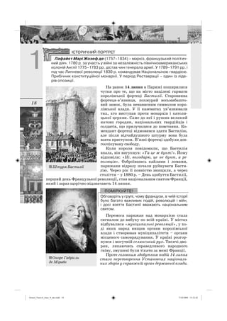 18
Лафайєт Марі Жозеф де (1757–1834) – маркіз, французький політич-
ний діяч. 1780 р. за участь у війні за незалежність північноамериканських
колоній Англії 1775–1783 рр. дістав чин генерала армії. У 1789–1791 рр. і
під час Липневої революції 1830 р. командував Національною гвардією.
Прибічник конституційної монархії. У період Реставрації – один із ліде-
рів опозиції.
На ранок 14 липня в Парижі поширилися
чутки про те, що на місто націлені гармати
королівської фортеці Бастилії. Старовинна
фортеця-в’язниця, похмурий восьмибашто-
вий замок, була ненависним символом коро-
лівської влади. У її казематах ув’язнювали
тих, хто виступав проти монархів і католи-
цької церкви. Саме до неї і рушив великий
натовп городян, національних гвардійців і
солдатів, що прилучилися до повстання. Ко-
мендант фортеці відмовився здати Бастилію,
але після відчайдушного штурму вона була
взята приступом. В’язні фортеці здобули дов-
гоочікувану свободу.
Коли короля повідомили, що Бастилія
впала, він вигукнув: «Та це ж бунт!». Йому
відповіли: «Ні, володарю, це не бунт, а ре-
волюція». Озброївшись кайлами і ломами,
парижани відразу почали руйнувати Басти-
лію. Через рік її повністю знищили, а через
століття – у 1880 р. – День здобуття Бастилії,
перший день Французької революції, став національним святом Франції,
який і зараз щорічно відзначають 14 липня.
Обговоріть у групі, чому французи, в чиїй історії
було багато важливих подій, революцій і війн,
і досі взяття Бастилії вважають національним
святом.
Перемога парижан над монархією стала
сигналом до вибуху по всій країні. У містах
відбувалися «муніципальні революції», у хо-
ді яких народ нищив органи королівської
влади і створював муніципалітети – органи
місцевого самоврядування. У країні розгор-
нувся і могутній селянський рух. Тисячі дво-
рян, лякаючись справедливого народного
гніву, змушені були тікати за межі Франції.
Проте головним здобутком подій 14 липня
стало перетворення Установчих національ-
них зборів у справжній орган державної влади.
Штурм Бастилії
Оноре Габрієль
де Мірабо
Osmol_Vsesvit_Istor_9_ukr.indd 18Osmol_Vsesvit_Istor_9_ukr.indd 18 7/10/2009 13:12:427/10/2009 13:12:42
 