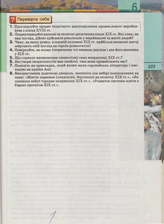 . ·e He MHCJIHJIH
o6roBoproBaJIH
IlpOBO,IJ;HJIH ,11;0-
• £BHX rrpo6JieM,
. eucmaeax, My-
OKpaTH'IHHX ca-
'H Ma3ypKy, a ii
:uncoi: 6ypmya3il
.lbR,POH.i, MY3U'l-
lbH.UU npozpec
a1t0eu~a cepeo-
3pocTaHHH BH-
H~ 3B'H3KOM.
ill CxiOnuu eKc-
ar:e: 6e3 rrepe-
6::10 He JIHIIIe
•..aaTn orrepeTy.
parp. IIepIIIHH
- Ha,z:i;6aHHHM
1. IIpocJii,z:i;KyiiTe rrpo:a;ee TexHi<rnoro B,IJ;OCKOHaJieHH.H rrpoMHCJIOBoro BHpo6HH-
D;TBa 3 KiH:a;.H XVIII CT.
2. OxapaKTepH3YHTe HayKOBi Ta TexHi•rni ,z:i;oc.HrHeHH.H KiH:a;.H XIX CT. 5IKi a HHX, Ha
BllIII rrorJIH,11;, ,z:i;iiicHO 3,IJ;iiiCHHJIH peBomo:a;iro y BHp06HHD;TBi Ta mHTTi JIIO,IJ;eii?
3. qoMy, Ha BaIIIy ,z:i;yMKY, B rreprniii rroJIOBHHi XIX CT. Haii6iJiblll BH3HatIHi MHTa;i
3BepTaIOTb CBiii rrorJI.H,11; Ha repo'iB-poMaHTHKiB?
4. IloMipKyiiTe, Ha .HKOMY icTOpH'IHOMY TJii BHHHKae peaJii3M i .HKe iioro 3HatieHH.H
yXIXcT•
5. III,o crrpH.HJio BHHHKHeHHIO CHMBOJiiaMy caMe HarrpHKiHa;i XIX CT.?
6 . .HKi TBOpH iMrrpecioHiCTiB BaM 3HaHOMi, 'IHM BOHH rrpHBa6JIIOIOTb Bae?
7. Ilo.HCHiTb Ha rrpHKJia,z:i;ax, .HKHH BIIJIHB MaJIH E:BporreiicbKa JiiTepaTypa i MHC-
TeD;TBO Ha Kpai:HH AaiL
8. BHKOpHCTaBllIH ,z:i;o,z:i;aTKOBi ,z:i;mepeJia, HaIIHlliiTb (Ha BH6ip) IIOBi,IJ;OMJieHH.H Ha
TeMH: «JKHTT.H rrapHmaH (JIOH,IJ;OHD;iB, 6epJiiH:a;iB) Ha rrotiaTKY XIX CT.», «.HK
aMiHHBC.H rro6yT ropo,z:i;.HH HarrpHKiH:a;i XIX CT.» , «PoaBHTOK CHCTeMH ocBiTH B
€Bporri rrpOT.HrOM XIX CT.».
1
225
 
