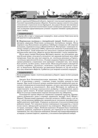 73
вості у прусській Рейнській області, гірничої і текстильної промисловості в
Саксонії і машинобудування в Берліні. Розвиток промисловості посилював
економічний і соціальний вплив буржуазії, яка дедалі більше висловлювала
невдоволення існуючим політичним ладом в німецьких державах, домага-
лась скликання представницьких установ і надання основних громадянських
прав і свобод.
У групах або в парі з товаришем поміркуйте, яким шляхом Німеччина могла
об’єднатися в єдину державу.
Національна політика в Австрійській імперії. Найбільшою за те-
риторією державою Німеччини залишалась Австрійська імперія. Після
перемоги над Наполеоном австрійські Габсбурги повернули собі втрачені
володіння, відновили владу в Північній Італії. Внутрішню і зовнішню по-
літику імперії до революції 1848 р. фактично визначав її незмінний канц-
лер Меттерніх, який намагався не допустити в державі революційних і
національних виступів, зберегти засади абсолютизму і владу дворянства.
Після краху імперії Наполеона Меттерніх вважав, що ізольованих дер-
жав більше немає: склалася їх спільність і всі держави пов’язані між собою
інтересами. Саме він увів такі поняття, як «політика рівноваги у Європі»,
«політика європейської безпеки». Головне завдання Європи він вбачав у під-
тримці рівноваги у відносинах між країнами і всередині них, чого можна
було досягти, на його думку, лише силою. Можливу революцію в Австрії він
називав «хворобою», «вулканом», «пожежею» і шукав засоби, щоб цієї «поже-
жі» не допустити. Він розумів, що революція знищить те, що він за будь-
яку ціну намагався зберегти. І робив все для охорони колишніх порядків.
Як ми розуміємо термін «політична рівновага у Європі» зараз і як його розумів
Меттерніх?
Австрія була багатонаціональною державою. Німці становили лише
20 % її населення, а решту – слов’яни, угорці, італійці, румуни та інші
народи. При такій кількості різних національностей імперський уряд на-
сильно підтримував встановлений порядок, всіляко протидіяв прагненню
окремих народів до незалежності. Для цього Меттерніх не гребував ви-
користовувати політику національного розбрату і підбурювання одного
народу проти іншого. В імперії проводилось насильницьке понімечення.
Мова й культура поневолених народів знаходилися під забороною.
Господарство країни зберігало переважно аграрний характер. Промис-
ловість розвивалась лише в окремих провінціях Австрії, Чехії, Штірії і
Моравії. Промисловий переворот в Австрії почався в 1830-х роках, але по-
ряд з нечисленними фабриками продовжували існування мануфактури і
дрібні ремісничі майстерні. Угорщина залишалась сільськогосподарським
районом імперії. Тут панувало велике поміщицьке господарство, а тисячі
селян жили у феодальній залежності від поміщиків. Зберігалося кріпос-
не право, панщина і оброк. Особливо важким в Угорщині було становище
словаків, хорватів, українців та румунів, які страждали як від німецьких
чиновників,таківідугорськихпоміщиків.Останнітимсамимперетворювали
ці народи у власних ворогів і, водночас, у спільників Австрійської імперії.
2.
Osmol_Vsesvit_Istor_9_ukr.indd 73Osmol_Vsesvit_Istor_9_ukr.indd 73 7/10/2009 13:13:347/10/2009 13:13:34
 