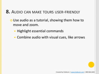 8. AUDIO CAN MAKE TOURS USER-FRIENDLY
   Use
      audio as a tutorial, showing them how to
   move and zoom.
       Hig...