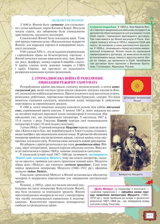 147
«ВІДКРИТТЯ ЯПОНІЇ»
З 1640 р. Японія була «зачинена» для спілкуван-
ня з усіма країнами, окрім Китаю й Кореї. Неслухів
чекала страта, під забороною були сповідування
християнства, діяльність місіонерів.
Самоізоляції Японії було покладено край. Тому
цей процес отримав назву «Насильницьке відкриття
Японії» для морської торгівлі й комерційної діяль-
ності іноземців.
У60-хрокахXIXст.,післянаданняамериканцям
і європейцям права на безконтрольну торгівлю, з
Японії почалося масове вивезення міді, чаю, бавов-
ни, рису, фарфору, шовку-сирцю й виробів з нього.
У країну хлинув потік дешевих товарів із США
і країн Європи, що призвело до подальшого
розорення японських купців і ремісників.
2. ГРОМАДЯНСЬКА ВІЙНА Й РЕВОЛЮЦІЯ.
ЛІКВІДАЦІЯ РЕЖИМУ СЬОГУНАТА
Розграбування країни викликало спочатку антиіноземний, а потім анти-
сьогунський рух, який очолила група князів південно-західних князівств Япо-
нії, економічно найбільш розвинена. Проти існуючого ладу виступили селяни,
ремісники, робітники, торговельно-промислова буржуазія, самураї. Усі вони
вимагали скидання сьогуната, відновлення влади імператора й здійснення
перетворень за європейським зразком.
У 1866 р. князі південно-західних князівств уклали між собою військовий
союз, спрямований проти сьогуна. У жовтні 1867 р. вони зажадали від сьогу-
на негайної передачі верховної влади імператорові й оголосили збір
військових сил, що підтримували імператора. 9 листопада 1867 р.
15-й сьогун з роду Токугава Есинобу передав свої повноваження
імператору й через 10 днів подав у відставку.
3 січня 1868 р. 15-річний імператор Муцухіто переніс свою резиден-
цію з Кіото в місто Едо, яке перейменували в Токіо («східна столиця»),
видав маніфест про відновлення власної влади. В урочистій обстановці
імператор прийняв послів іноземних держав, і відтоді країна стала «від-
критою» для всього світу. Розпочав свою діяльність новий уряд країни.
Незабаром у країні розпочалася ще одна громадянська війна. Вій-
ська, вірні імператорові, завдали поразок військам сьогуна. Військо-
ві дії закінчилися в травні 1869 р. повною ліквідацією сьогуната.
У японській історії події 1867–1868 рр. називають «реставрацією
Мейдзі» (або «революцією Мейдзі»), тому що кожен імператор, сходя-
чи на престол, приймав для свого правління певний девіз. Муцухіто
обрав девіз «Мейдзі», що означало «освічене правління». Саме тому
період правління імператора Муцухіто (1868–1912 рр.) офіційно
назвали «добою Мейдзі».
Унаслідок «революції Мейдзі» в Японії встановилася абсолютна
монархія й відкрилися перспективи для завершення централізації
країни.
Пізніше, у 1889 р., уряд під тиском опозиції опу-
блікував від імені імператора Конституцію Японії,
яка була укладена за німецьким зразком. Японія
проголошувалася монархією на чолі з імператором,
чия «особа оголошувалася священною й недотор-
канною». Конституція гарантувала демократичні
свободи та громадянські права.
Історичні подробиці. У 1853 р. біля берегів Япо-
нії з’явилася американська військова ескадра й за
допомогоюзброїзажадалавсьогунавідкриттядля
США портів і підписання відповідного договору.
Такі самі вимоги до Японії висунула й Росія. Уна-
слідок примусу японці в 1854 р. відкрили США два
порти і встановили з ними дипломатичні відноси-
ни. У 1858 р., опинившись перед загрозою амери-
канської інтервенції, Японія пішла на підписання
нерівноправного договору, за яким вона не могла
встановлювати вище певного відсотка митні збо-
ри на товари, що ввозилися із США. Незабаром
такі договори були підписані з Великою Брита-
нією, Голландією, Францією, Росією.
Імператор Муцухіто
«Доба Мейдзі» (у перекладі з японської —
«освічене правління») — офіційна назва пері-
оду правління імператора Муцухіто (1868–
1912 рр.), який прийшов до влади в результаті
революції 1867–1868 рр., що ліквідувала владу
сьогунів з роду Токугава.
Штандарт імператора
Японії
Штанндарт імпераатора
 